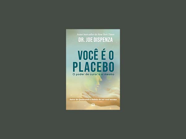 Você é o Placebo: Como o Poder da Mente Pode Transformar Sua Vida